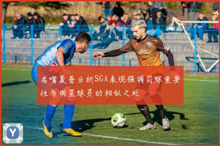 名嘴夏普分析SGA表现强调罚球重要性与明星球员的相似之处